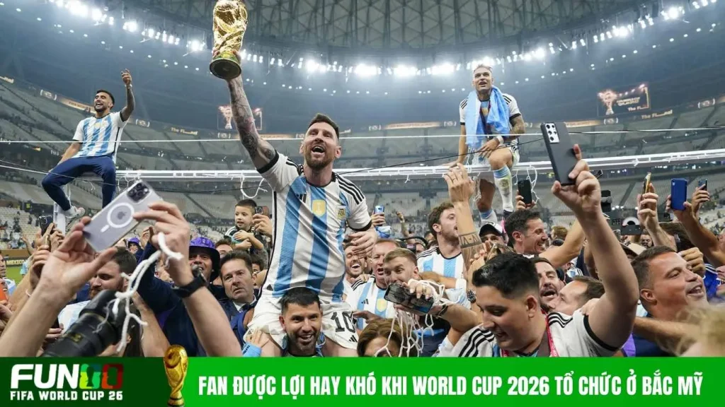 Fan được lợi hay khó khi World Cup 2026 tổ chức ở Bắc Mỹ