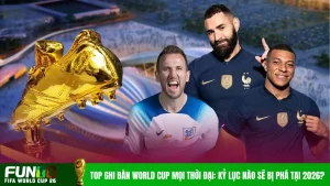 Top Ghi Bàn World Cup Mọi Thời Đại: Kỷ Lục Nào Sẽ Bị Phá Tại 2026?