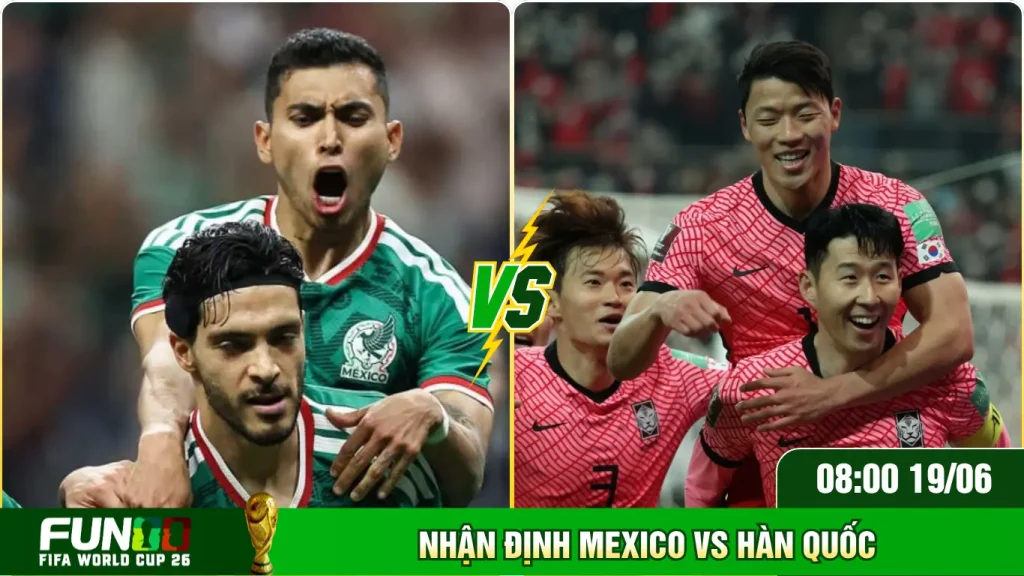 Đánh giá toàn diện Mexico Vs Hàn quốc cùng nhận định tỷ số