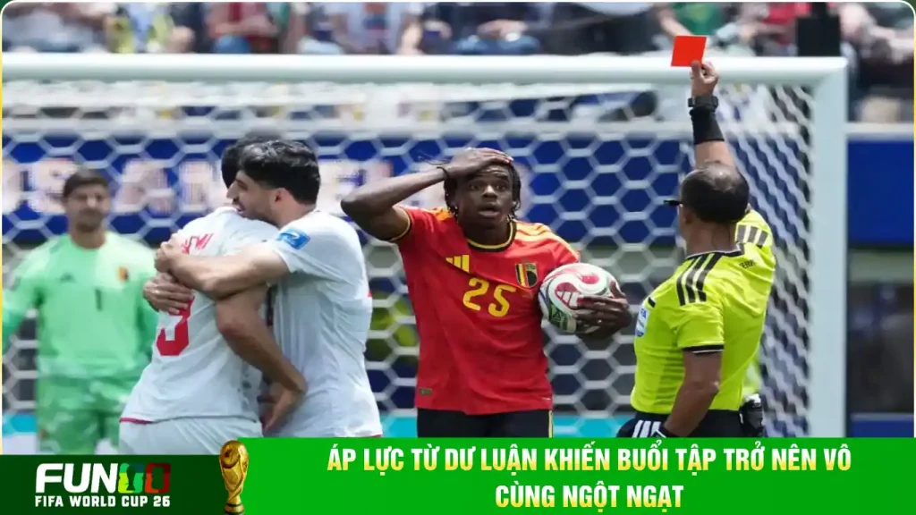 Áp lực từ dư luận khiến buổi tập trở nên vô cùng ngột ngạt