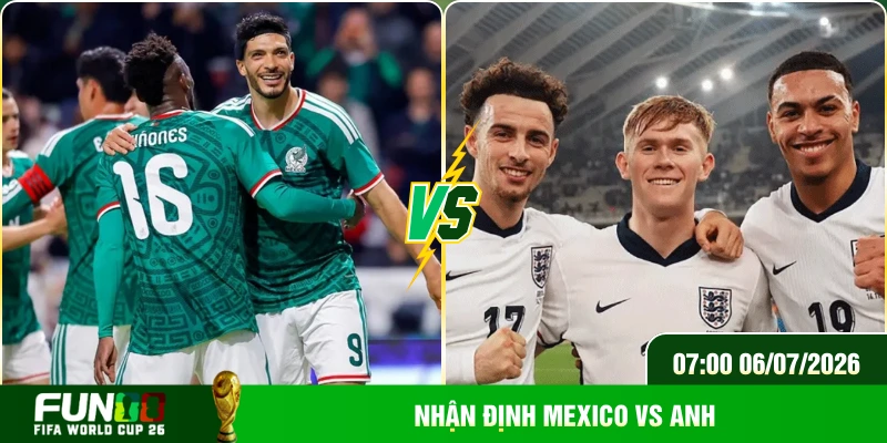Nhận Định Mexico Vs Anh