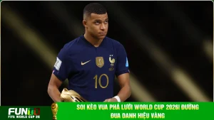 soi kèo vua phá lưới world cup 2026