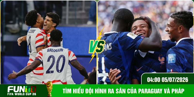 Tìm hiểu đội hình ra sân của Paraguay và Pháp